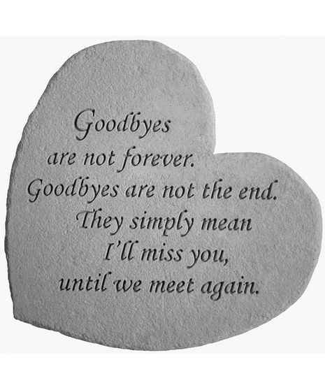 A heart-shangraved with the touching message, 'Goodbyes are not Forever. Goodbyes are not the end. They simply mean I'll miss you, until we meet again.'